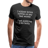 I Either Drink Coffee or Say Bad Words Men's Premium T-Shirt - black