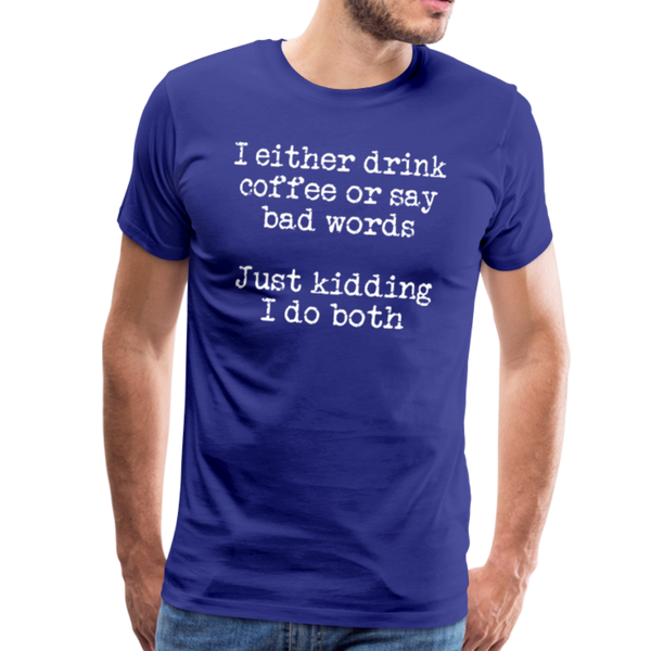 I Either Drink Coffee or Say Bad Words Men's Premium T-Shirt - royal blue
