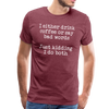 I Either Drink Coffee or Say Bad Words Men's Premium T-Shirt - heather burgundy