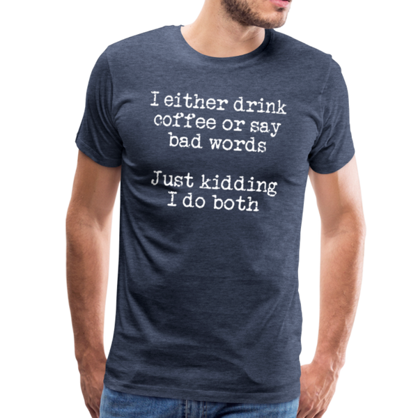 I Either Drink Coffee or Say Bad Words Men's Premium T-Shirt - heather blue