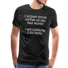 I Either Drink Coffee or Say Bad Words Men's Premium T-Shirt