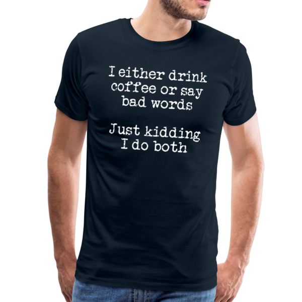 I Either Drink Coffee or Say Bad Words Men's Premium T-Shirt - deep navy
