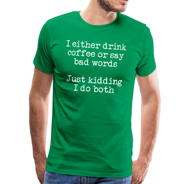 I Either Drink Coffee or Say Bad Words Men's Premium T-Shirt - kelly green