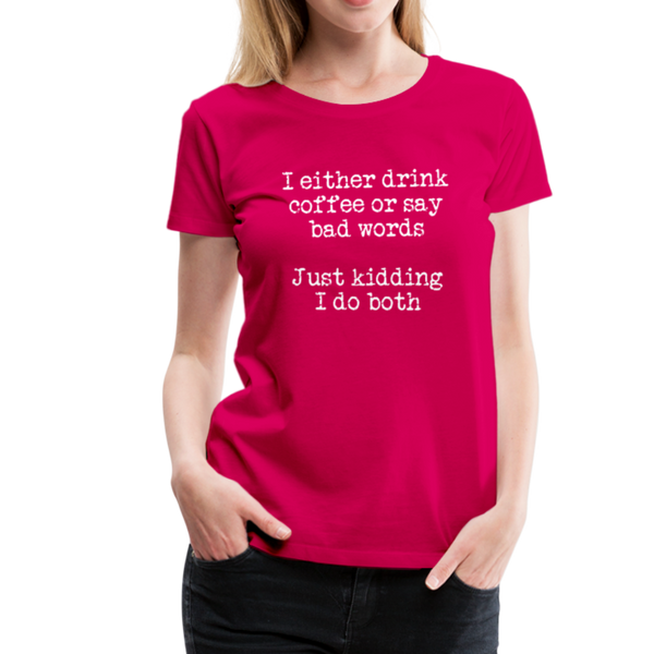 I Either Drink Coffee or Say Bad Words Women’s Premium T-Shirt - dark pink