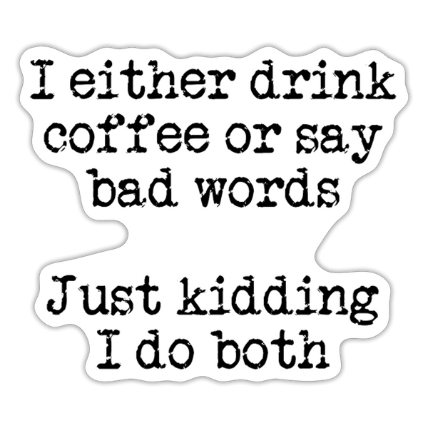 I Either Drink Coffee or Say Bad Words Sticker - white matte