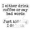 I Either Drink Coffee or Say Bad Words Sticker