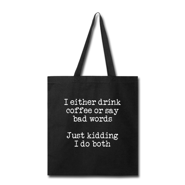 I Either Drink Coffee or Say Bad Words Tote Bag - black