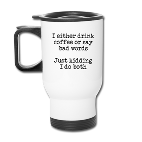 I Either Drink Coffee or Say Bad Words Travel Mug