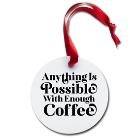 Anything is Possible with Enough Coffee Holiday Ornament