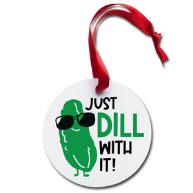 Just Dill with it Pickle Holiday Ornament