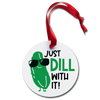 Just Dill with it Pickle Holiday Ornament