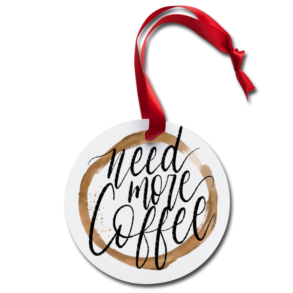 Funny Need More Coffee Holiday Ornament - white