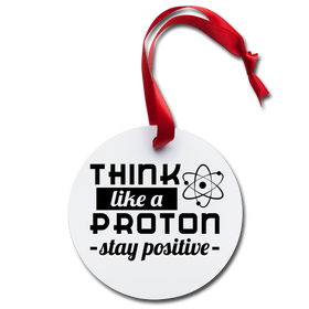 Think Like a Proton & Stay Positive Holiday Ornament