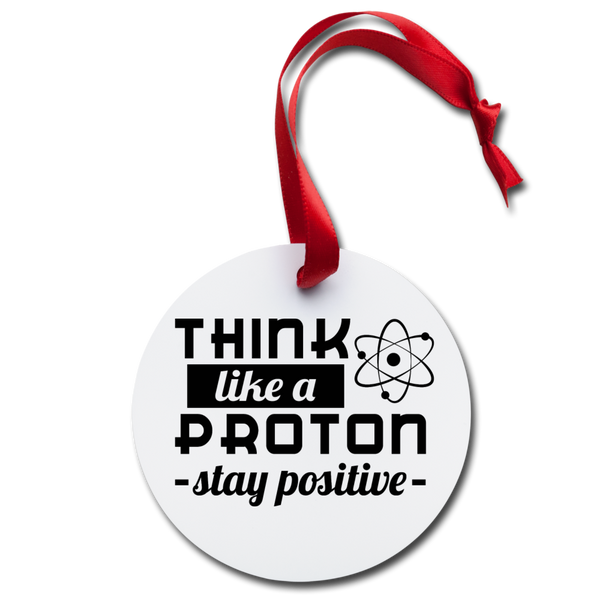 Think Like a Proton & Stay Positive Holiday Ornament - white