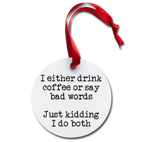 I Either Drink Coffee or Say Bad Words Holiday Ornament