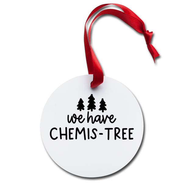We Have Chemis-Tree Holiday Ornament - white