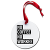 No Coffee No Workee Holiday Ornament