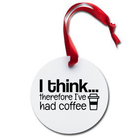 I Think Therefore I've Had Coffee Holiday Ornament