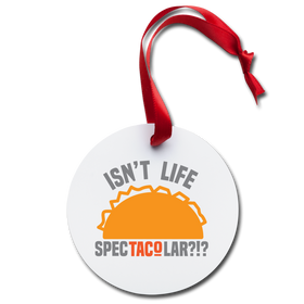 Isn't Life SpecTacolar?!? Funny Taco Food Pun Holiday Ornament