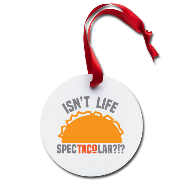 Isn't Life SpecTacolar?!? Funny Taco Food Pun Holiday Ornament - white