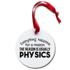 Everything Happens for a Reason Physics Pun Holiday Ornament