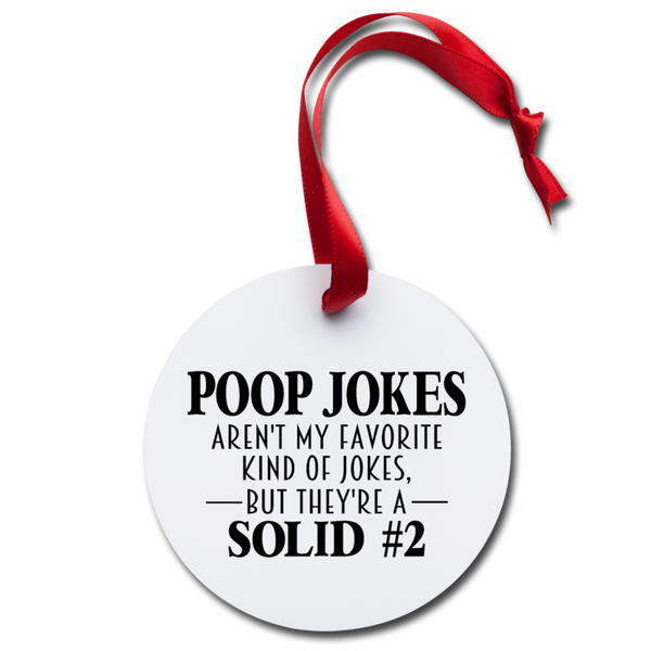 Poop Jokes Aren't my Favorite Kind of Jokes...But They're a Solid #2 Holiday Ornament - white