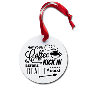 May Your Coffee Kick in Before Reality Does! Holiday Ornament