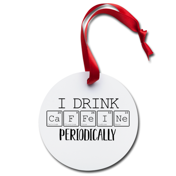 I Drink Caffeine Periodically Holiday Ornament - white