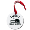Sawdust is Man Glitter Holiday Ornament