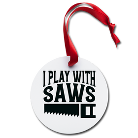 I Play with Saws Holiday Ornament