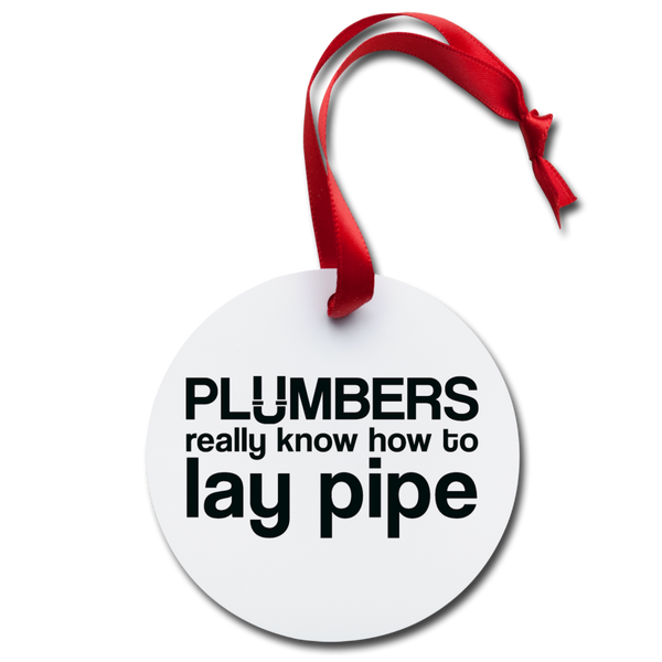 Plumbers Know How to Lay Pipe Holiday Ornament - white