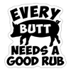 Every Butt Needs a Good Rub BBQ Sticker - white matte
