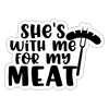She's with me for my Meat BBQ Sticker - white matte