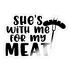 She's with me for my Meat BBQ Sticker - transparent glossy