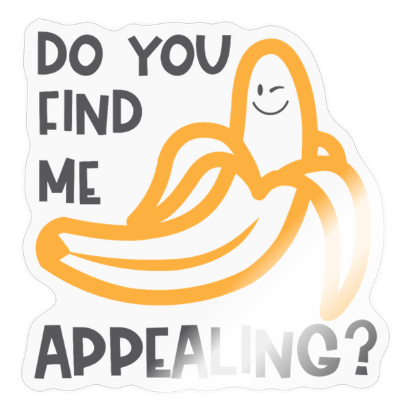 Do you Find me Appealing? Pun Sticker - transparent glossy