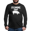 I'd Smoke That Funny BBQ Men's Premium Long Sleeve T-Shirt - black