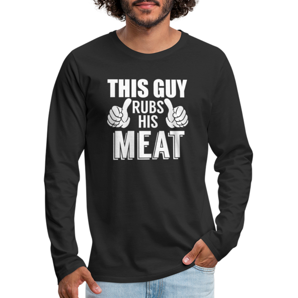 This Guy Rubs His Meat BBQ Men's Premium Long Sleeve T-Shirt - black