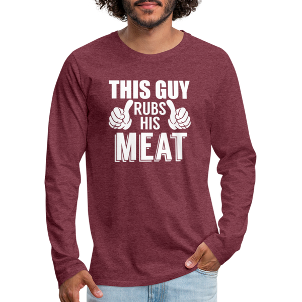 This Guy Rubs His Meat BBQ Men's Premium Long Sleeve T-Shirt - heather burgundy