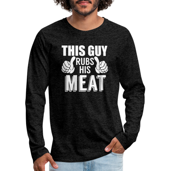 This Guy Rubs His Meat BBQ Men's Premium Long Sleeve T-Shirt - charcoal grey