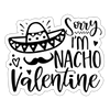 Sorry, I'm Nacho Valentine Sticker - white matte