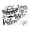 Sorry, I'm Nacho Valentine Sticker - white glossy