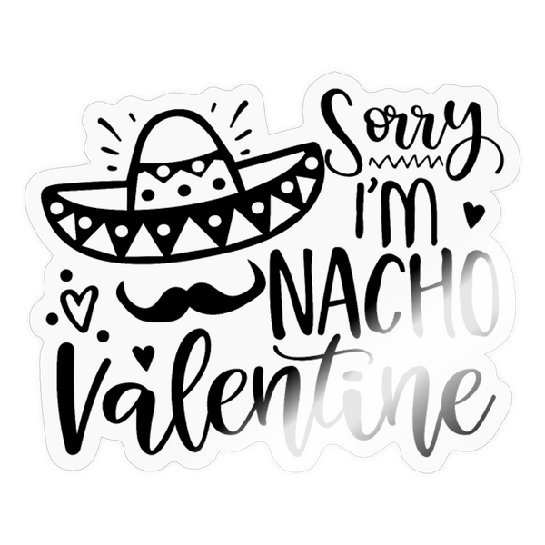 Sorry, I'm Nacho Valentine Sticker - transparent glossy
