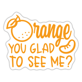 Orange You Glad to See Me Sticker