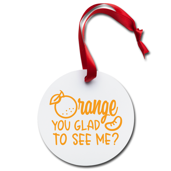 Orange You Glad to See Me? Holiday Ornament - white