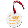 Orange You Glad to See Me? Holiday Ornament