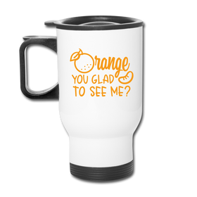 Orange You Glad to See Me? Travel Mug