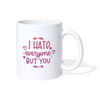 I Hate Everyone But You Coffee/Tea Mug - white