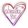 I Tolerate You Funny Sticker - white matte