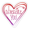 I Tolerate You Funny Sticker - white glossy