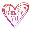 I Tolerate You Funny Sticker - transparent glossy